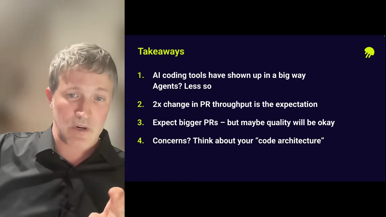 Speaker beside four takeaways: AI coding tools have shown up in a big way, agents less so; expect a 2x change in PR throughput; expect bigger PRs but perhaps acceptable quality; consider code architecture when concerned.