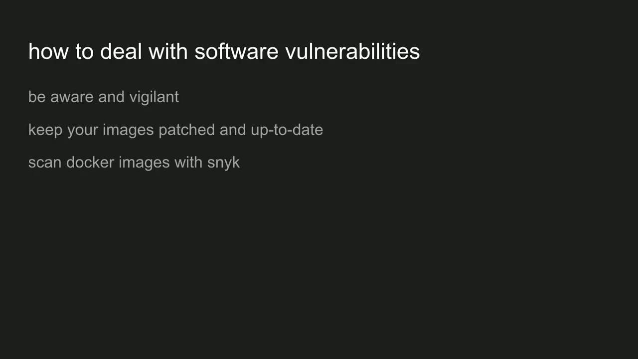 Slide titled how to deal with software vulnerabilities lists being aware and vigilant, keeping images patched and up-to-date, and scanning Docker images with Snyk.